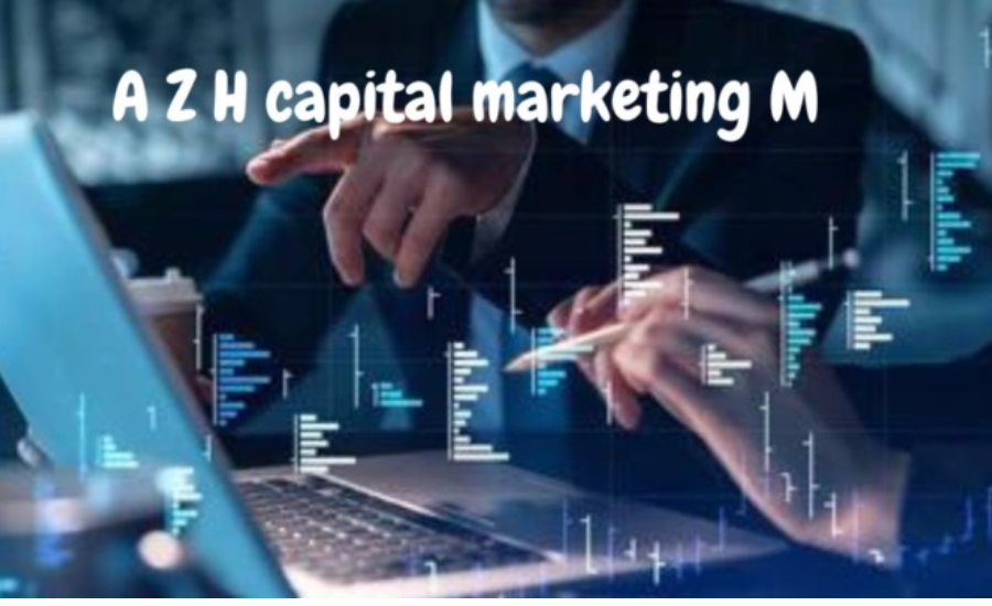 Strategic Capital Management For Sustainable Growth: The A Z H Capital Marketing  M